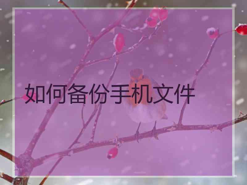 如何备份手机文件 如何备份手机文件