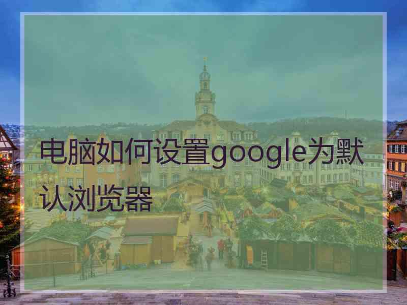 电脑如何设置google为默认浏览器