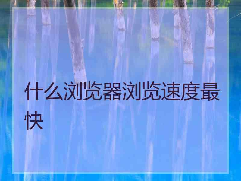 什么浏览器浏览速度最快