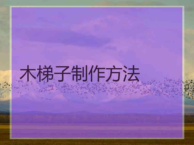 木梯子制作方法