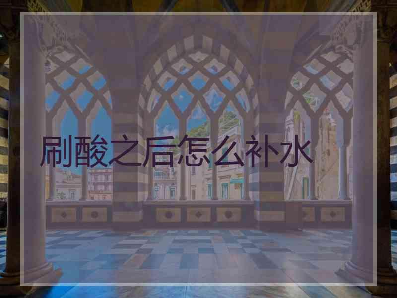 刷酸之后怎么补水